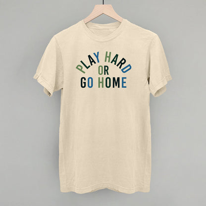 Play Hard Or Go Home