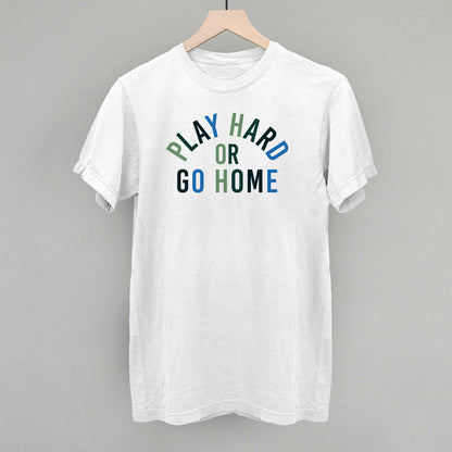 Play Hard Or Go Home